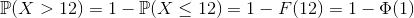\mathbb{P}(X> 12)=1-\mathbb{P}(X\leq 12)=1-F(12)=1-\Phi(1)
