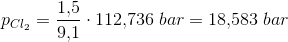 p_{Cl_2}=\frac{1{,}5}{9{,}1}\cdot 112{,}736\; bar=18{,}583\; bar