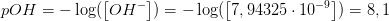 pOH=-\log(\left [ OH^{-} \right ])=-\log(\left [7,94325 \cdot 10^{-9} \right ])=8,1