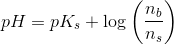 pH=pK_s+\log\left ( \frac{n_b}{n_s }\right)