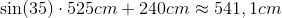 \sin (35)\cdot 525 cm+240 cm \approx 541,1cm