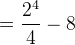 =\frac{2^4}{4}-8