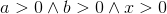a> 0 \wedge b> 0\wedge x> 0