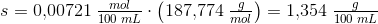 s=0{,}00721\; \tfrac{mol}{100\; mL}\cdot \left ( 187{,}774\; \tfrac{g}{mol} \right )=1{,}354\; \tfrac{g}{100\; mL}