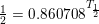 \small \tfrac{1}{2}=0{.}860708^{T_{\frac{1}{2}}}